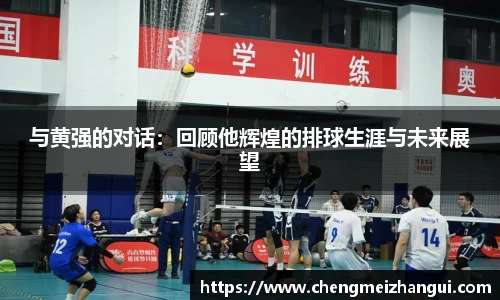 与黄强的对话：回顾他辉煌的排球生涯与未来展望