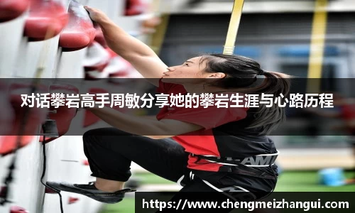对话攀岩高手周敏分享她的攀岩生涯与心路历程