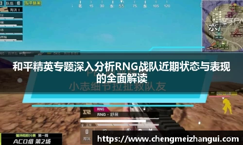 和平精英专题深入分析RNG战队近期状态与表现的全面解读