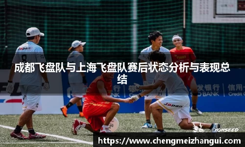 成都飞盘队与上海飞盘队赛后状态分析与表现总结