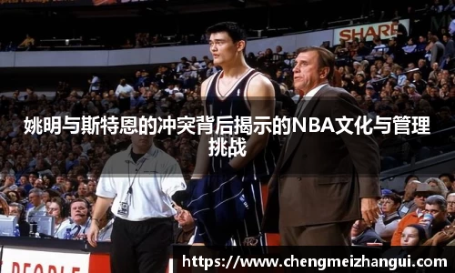 姚明与斯特恩的冲突背后揭示的NBA文化与管理挑战