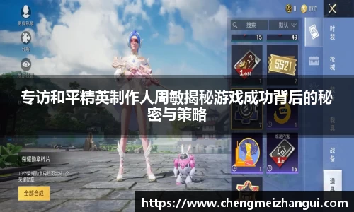 专访和平精英制作人周敏揭秘游戏成功背后的秘密与策略