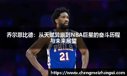 乔尔恩比德：从天赋异禀到NBA巨星的奋斗历程与未来展望
