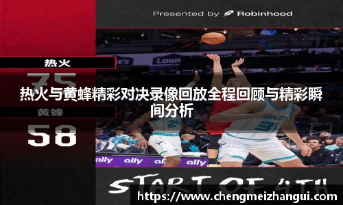 热火与黄蜂精彩对决录像回放全程回顾与精彩瞬间分析