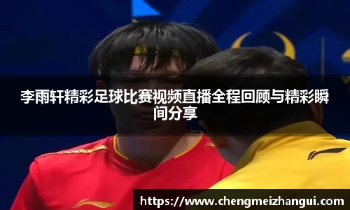 李雨轩精彩足球比赛视频直播全程回顾与精彩瞬间分享