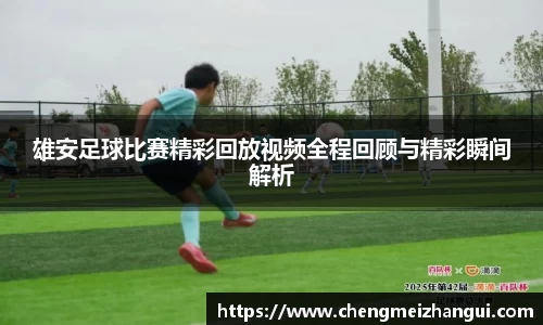 雄安足球比赛精彩回放视频全程回顾与精彩瞬间解析
