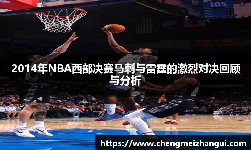 2014年NBA西部决赛马刺与雷霆的激烈对决回顾与分析