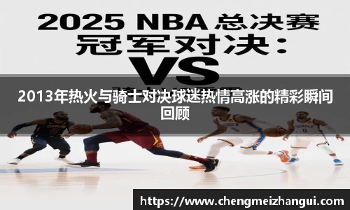 2013年热火与骑士对决球迷热情高涨的精彩瞬间回顾