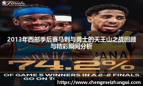 2013年西部季后赛马刺与勇士的天王山之战回顾与精彩瞬间分析